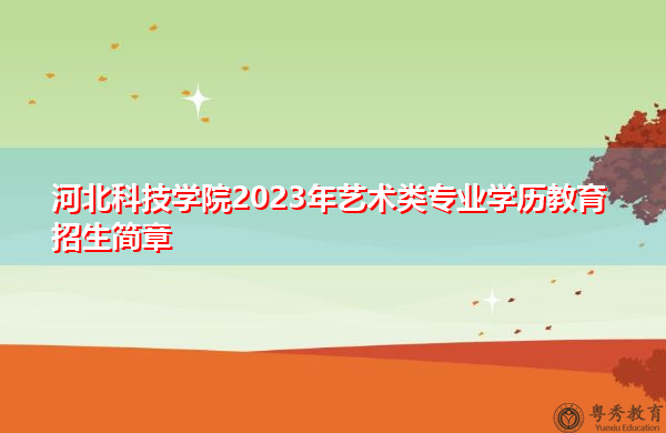 河北科技学院2023年艺术类专业学历教育招生简章