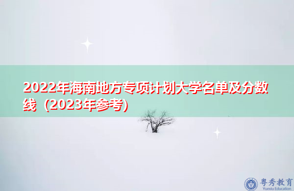 2022年海南地方专项计划大学名单及分数线（2023年参考）