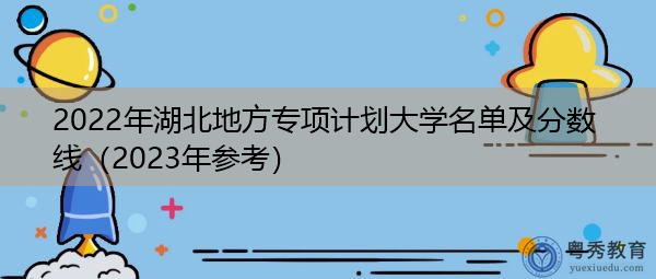 2022年湖北地方专项计划大学名单及分数线（2023年参考）