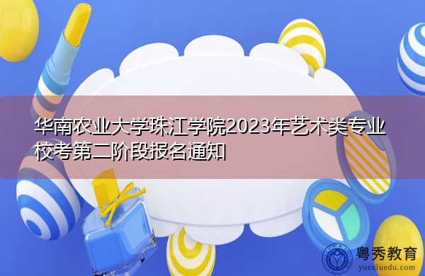 华南农业大学珠江学院2023年艺术类专业校考第二阶段报名通知