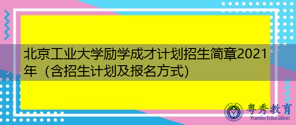 北京工业大学励学成才计划招生简章2021年（含招生计划及报名方式）