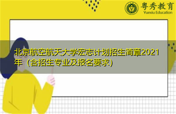 北京航空航天大学宏志计划招生简章2021年（含招生专业及报名要求）